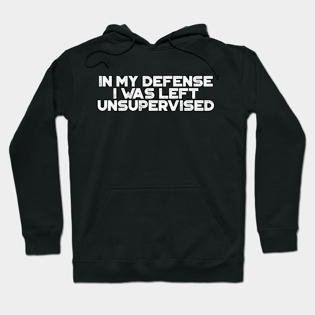 In My Defense I was Left Unsupervised White Funny Hoodie by truffela